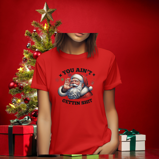 Ladies Christmas Santa “You ain’t gettin Shit” Tshirt